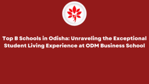 Top Business Schools in Odisha Unraveling the Exceptional Student Living Experience at ODM Business School