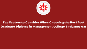 Top Factors to Consider When Choosing the Best Post Graduate Diploma in Management college Bhubaneswar